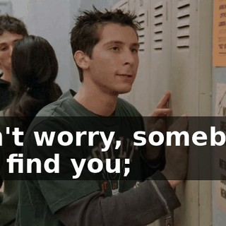Don't worry, somebody will find you;