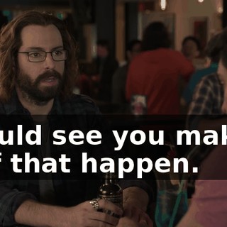 I could see you making half that happen.