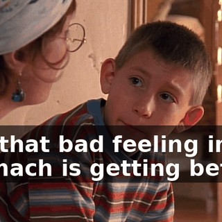 But that bad feeling in my stomach is getting better.