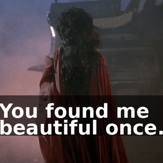You found me beautiful once.