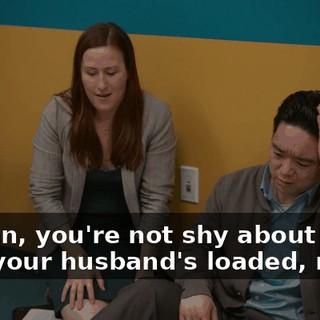 I mean, you're not shy about that, that your husband's loaded, right?