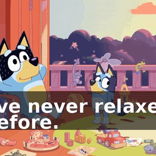 I've never relaxed before.