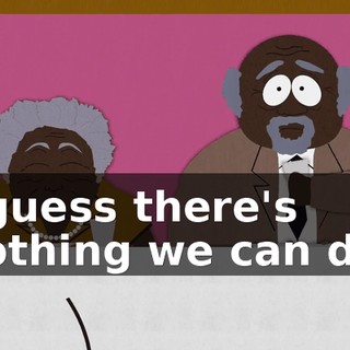 I guess there's nothing we can do.