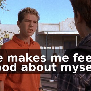 He makes me feel good about myself.