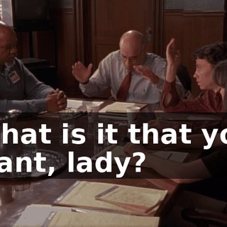 What is it that you want, lady?