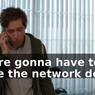 we're gonna have to take the network down