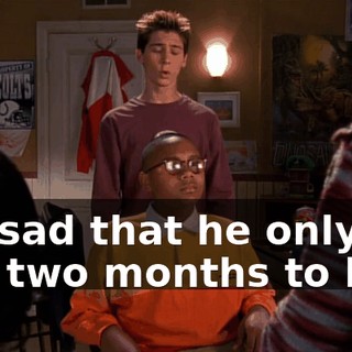 It's sad that he only has two months to live.