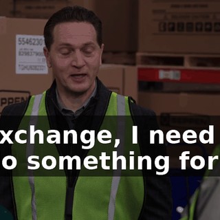 In exchange, I need you to do something for me