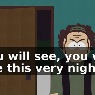 You will see, you will see this very night!