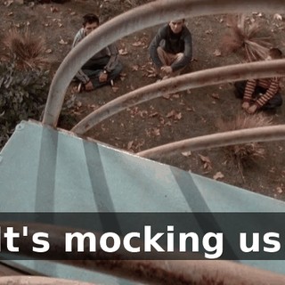 It's mocking us.