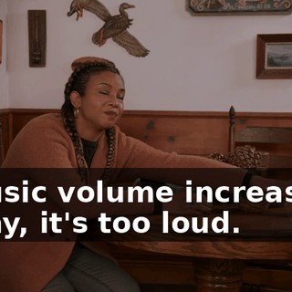 -[music volume increasing] -Okay, it's too loud.