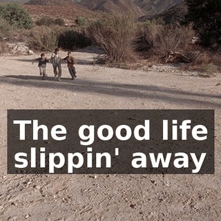 ♪ The good life slippin' away ♪