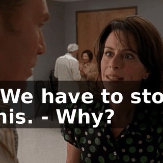 - We have to stop this. - Why?