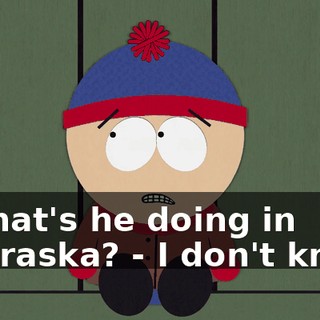 - What's he doing in Nebraska? - I don't know.