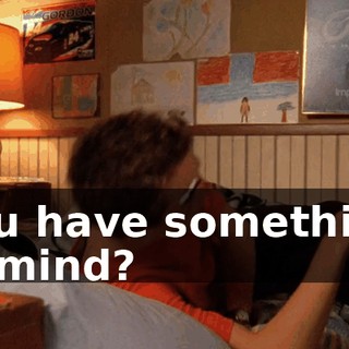 You have something in mind?