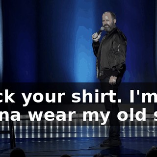 "Fuck your shirt. I'm gonna wear my old shit.