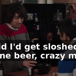 I said I'd get sloshed off of one beer, crazy man.