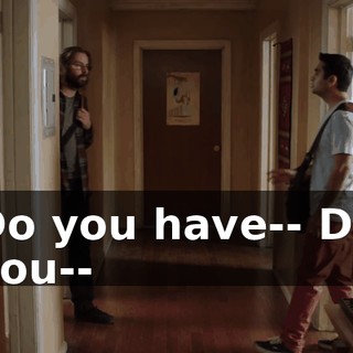 Do you have-- Do you--