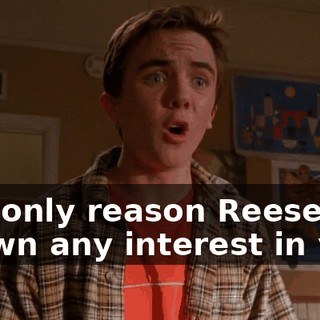 The only reason Reese has shown any interest in you