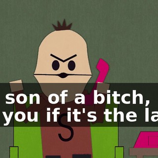 You son of a bitch, I'll get you if it's the last--