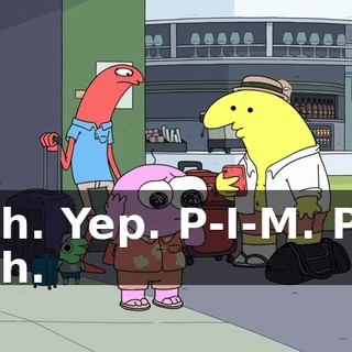 Yeah. Yep. P-I-M. Pim. Yeah.