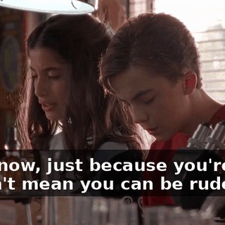 You know, just because you're cute doesn't mean you can be rude.
