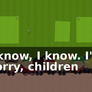 I know, I know. I'm sorry, children