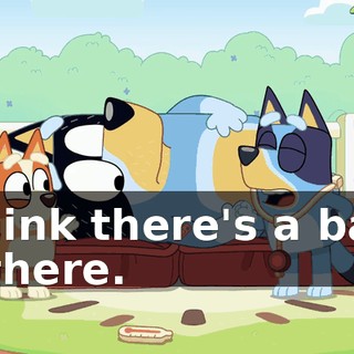 I think there's a baby in there.