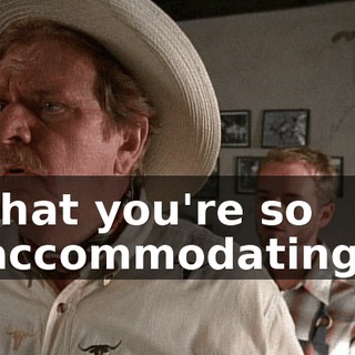 that you're so accommodating,