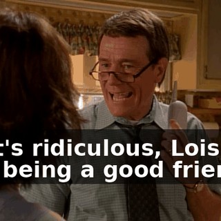 That's ridiculous, Lois. I'm just being a good friend.