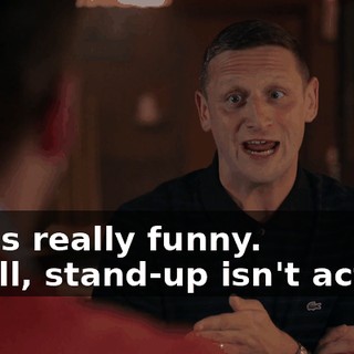 - He's really funny. - Well, stand-up isn't acting.