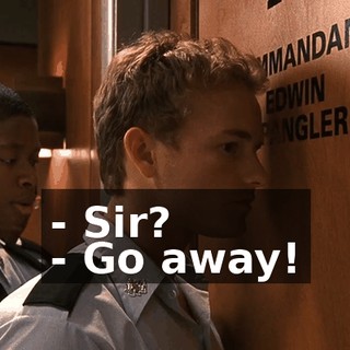 - Sir? - Go away!