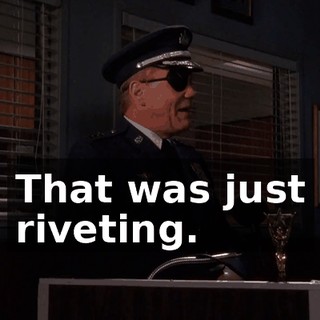 That was just riveting.