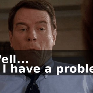 - Well... - If I have a problem,
