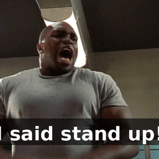 I said stand up!