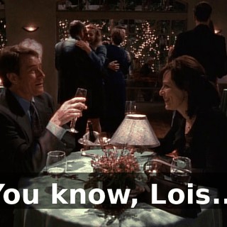 You know, Lois...