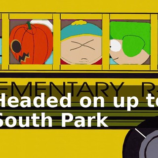 ♪ Headed on up to South Park ♪