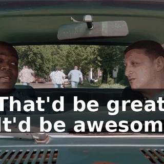 - That'd be great. - It'd be awesome.
