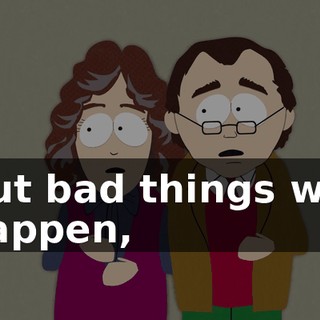 But bad things will happen,