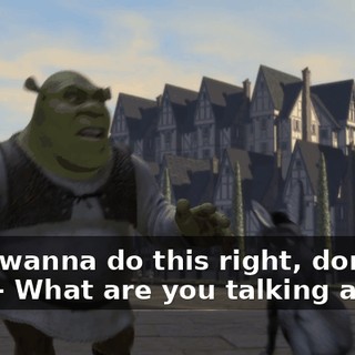 - You wanna do this right, don't you? - What are you talking about?