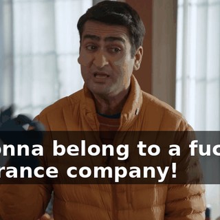 is gonna belong to a fucking insurance company!