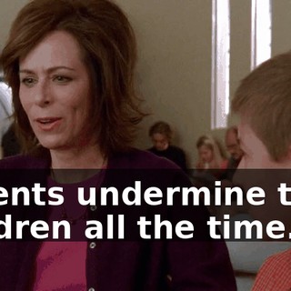parents undermine their children all the time.