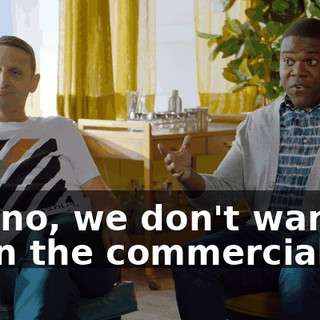 Oh, no, we don't want to be in the commercial.