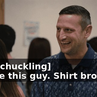 -[all chuckling] -I like this guy. Shirt brother.