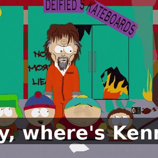 Hey, where's Kenny?