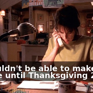 I wouldn't be able to make it home until Thanksgiving 2010.