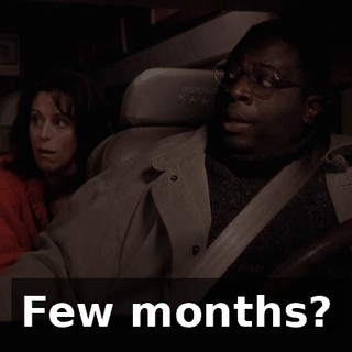 Few months?