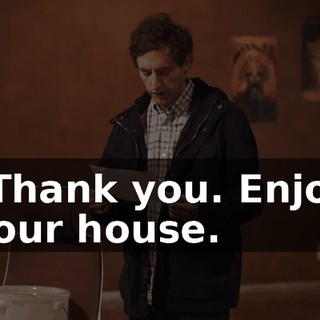 "Thank you. Enjoy your house.