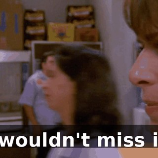 I wouldn't miss it.