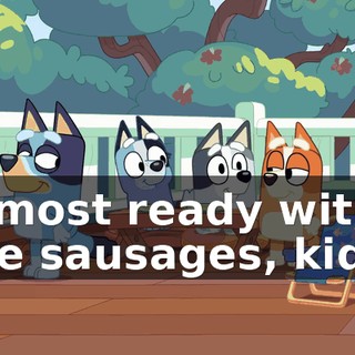 Almost ready with the sausages, kids!